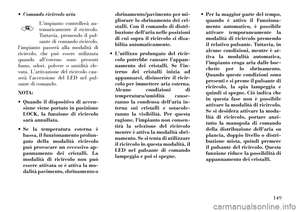 Lancia Flavia 2013 Libretto Uso Manutenzione (in Italian) Comando ricircolo ariaLimpianto controllerà au-
tomaticamente il ricircolo.
Tuttavia, premendo il pul-
sante di comando ricircolo,
limpianto passerà alla modalità di
ricircolo, che può essere Lancia Flavia 2013 Libretto Uso Manutenzione (in Italian) Comando ricircolo ariaLimpianto controllerà au-
tomaticamente il ricircolo.
Tuttavia, premendo il pul-
sante di comando ricircolo,
limpianto passerà alla modalità di
ricircolo, che può essere