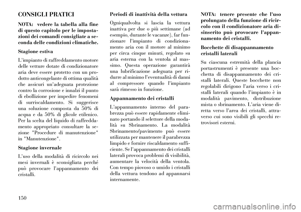 Lancia Flavia 2013 Libretto Uso Manutenzione (in Italian) CONSIGLI PRATICI
NOTA: vedere la tabella alla fine
di questo capitolo per le imposta-
zioni dei comandi consigliate a se-
conda delle condizioni climatiche.
Stagione estiva
Limpianto di raffreddament Lancia Flavia 2013 Libretto Uso Manutenzione (in Italian) CONSIGLI PRATICI
NOTA: vedere la tabella alla fine
di questo capitolo per le imposta-
zioni dei comandi consigliate a se-
conda delle condizioni climatiche.
Stagione estiva
Limpianto di raffreddament