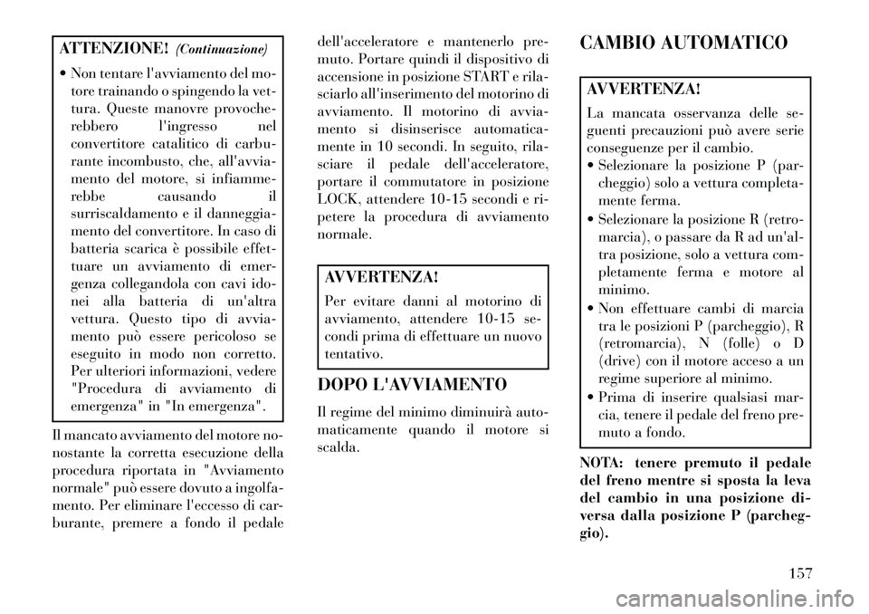 Lancia Flavia 2013 Libretto Uso Manutenzione (in Italian) ATTENZIONE!(Continuazione)
Non tentare lavviamento del mo- tore trainando o spingendo la vet-
tura. Queste manovre provoche-
rebbero lingresso nel
convertitore catalitico di carbu-
rante incombust Lancia Flavia 2013 Libretto Uso Manutenzione (in Italian) ATTENZIONE!(Continuazione)
Non tentare lavviamento del mo- tore trainando o spingendo la vet-
tura. Queste manovre provoche-
rebbero lingresso nel
convertitore catalitico di carbu-
rante incombust
