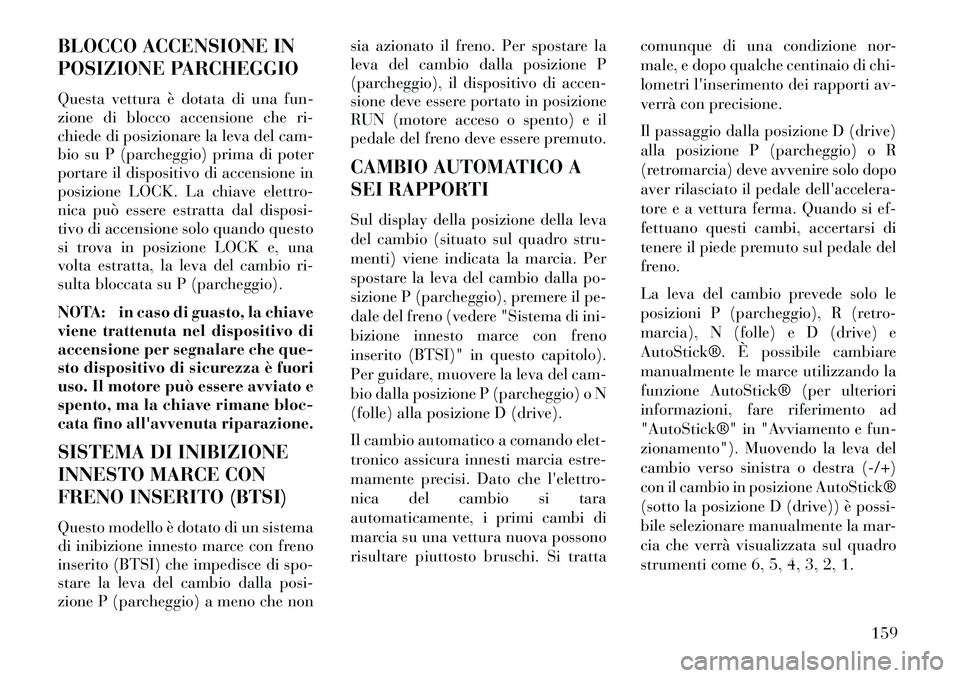 Lancia Flavia 2013 Libretto Uso Manutenzione (in Italian) BLOCCO ACCENSIONE IN
POSIZIONE PARCHEGGIO
Questa vettura è dotata di una fun-
zione di blocco accensione che ri-
chiede di posizionare la leva del cam-
bio su P (parcheggio) prima di poter
portare il Lancia Flavia 2013 Libretto Uso Manutenzione (in Italian) BLOCCO ACCENSIONE IN
POSIZIONE PARCHEGGIO
Questa vettura è dotata di una fun-
zione di blocco accensione che ri-
chiede di posizionare la leva del cam-
bio su P (parcheggio) prima di poter
portare il