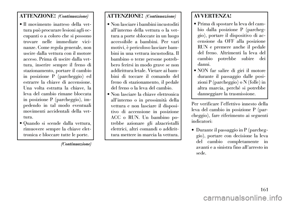 Lancia Flavia 2013 Libretto Uso Manutenzione (in Italian) ATTENZIONE!(Continuazione)
Il movimento inatteso della vet- tura può procurare lesioni agli oc-
cupanti o a coloro che si possono
trovare nelle immediate vici-
nanze. Come regola generale, non
usci Lancia Flavia 2013 Libretto Uso Manutenzione (in Italian) ATTENZIONE!(Continuazione)
Il movimento inatteso della vet- tura può procurare lesioni agli oc-
cupanti o a coloro che si possono
trovare nelle immediate vici-
nanze. Come regola generale, non
usci