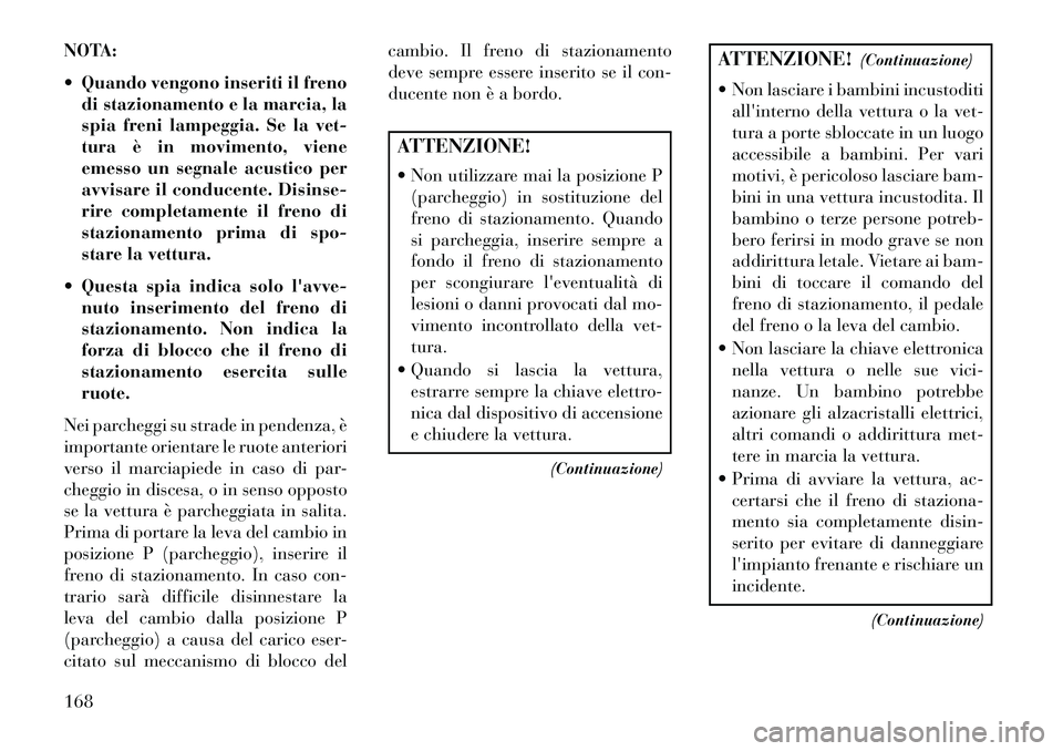 Lancia Flavia 2013 Libretto Uso Manutenzione (in Italian) NOTA:
Quando vengono inseriti il frenodi stazionamento e la marcia, la
spia freni lampeggia. Se la vet-
tura è in movimento, viene
emesso un segnale acustico per
avvisare il conducente. Disinse-
ri Lancia Flavia 2013 Libretto Uso Manutenzione (in Italian) NOTA:
Quando vengono inseriti il frenodi stazionamento e la marcia, la
spia freni lampeggia. Se la vet-
tura è in movimento, viene
emesso un segnale acustico per
avvisare il conducente. Disinse-
ri