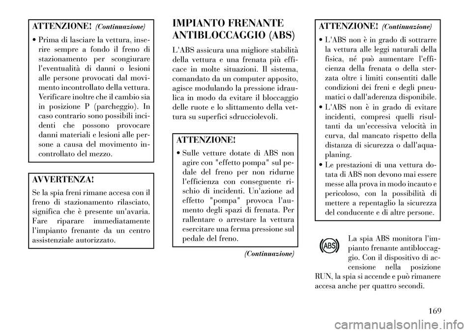 Lancia Flavia 2013 Libretto Uso Manutenzione (in Italian) ATTENZIONE!(Continuazione)
Prima di lasciare la vettura, inse- rire sempre a fondo il freno di
stazionamento per scongiurare
leventualità di danni o lesioni
alle persone provocati dal movi-
mento Lancia Flavia 2013 Libretto Uso Manutenzione (in Italian) ATTENZIONE!(Continuazione)
Prima di lasciare la vettura, inse- rire sempre a fondo il freno di
stazionamento per scongiurare
leventualità di danni o lesioni
alle persone provocati dal movi-
mento