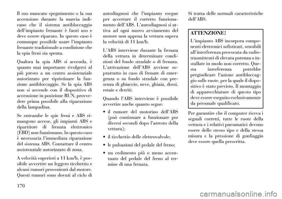 Lancia Flavia 2013 Libretto Uso Manutenzione (in Italian) Il suo mancato spegnimento o la sua
accensione durante la marcia indi-
cano che il sistema antibloccaggio
dellimpianto frenante è fuori uso e
deve essere riparato. In questo caso è
comunque possibi Lancia Flavia 2013 Libretto Uso Manutenzione (in Italian) Il suo mancato spegnimento o la sua
accensione durante la marcia indi-
cano che il sistema antibloccaggio
dellimpianto frenante è fuori uso e
deve essere riparato. In questo caso è
comunque possibi