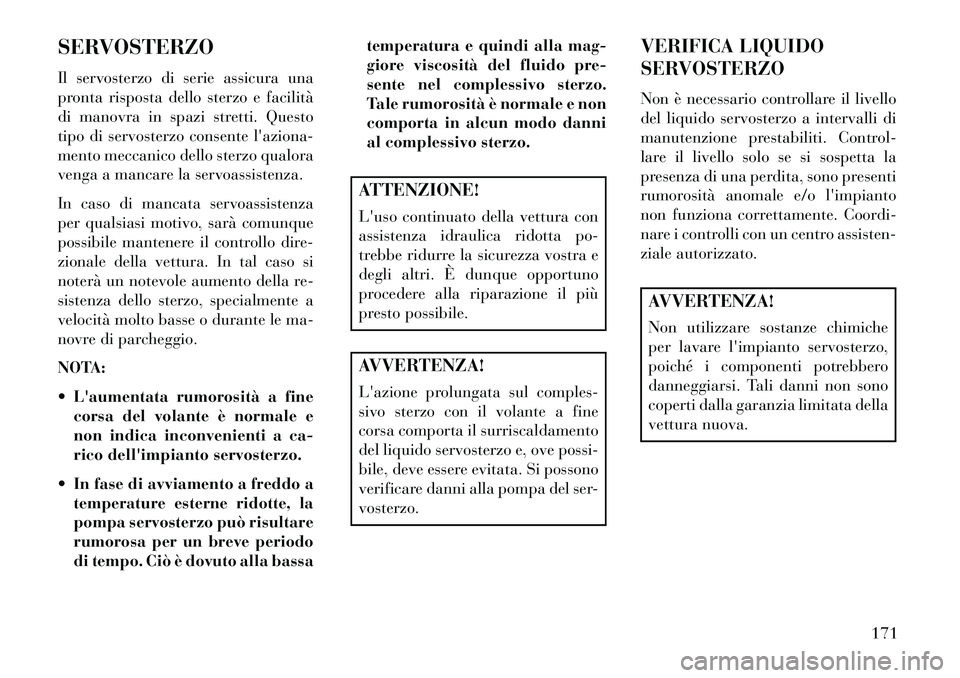 Lancia Flavia 2013 Libretto Uso Manutenzione (in Italian) SERVOSTERZO
Il servosterzo di serie assicura una
pronta risposta dello sterzo e facilità
di manovra in spazi stretti. Questo
tipo di servosterzo consente laziona-
mento meccanico dello sterzo qualor Lancia Flavia 2013 Libretto Uso Manutenzione (in Italian) SERVOSTERZO
Il servosterzo di serie assicura una
pronta risposta dello sterzo e facilità
di manovra in spazi stretti. Questo
tipo di servosterzo consente laziona-
mento meccanico dello sterzo qualor