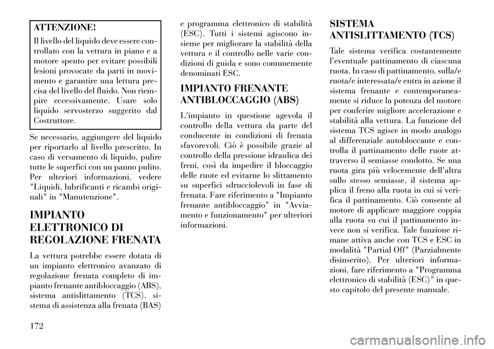 Lancia Flavia 2013 Libretto Uso Manutenzione (in Italian) ATTENZIONE!
Il livello del liquido deve essere con-
trollato con la vettura in piano e a
motore spento per evitare possibili
lesioni provocate da parti in movi-
mento e garantire una lettura pre-
cisa Lancia Flavia 2013 Libretto Uso Manutenzione (in Italian) ATTENZIONE!
Il livello del liquido deve essere con-
trollato con la vettura in piano e a
motore spento per evitare possibili
lesioni provocate da parti in movi-
mento e garantire una lettura pre-
cisa