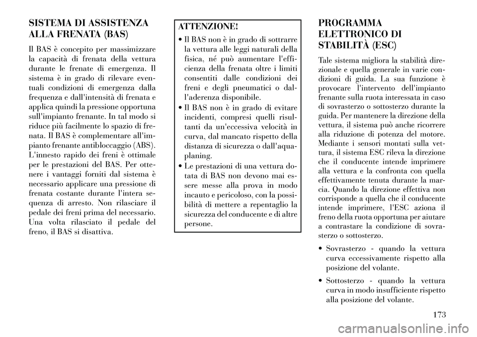 Lancia Flavia 2013 Libretto Uso Manutenzione (in Italian) SISTEMA DI ASSISTENZA
ALLA FRENATA (BAS)
Il BAS è concepito per massimizzare
la capacità di frenata della vettura
durante le frenate di emergenza. Il
sistema è in grado di rilevare even-
tuali cond Lancia Flavia 2013 Libretto Uso Manutenzione (in Italian) SISTEMA DI ASSISTENZA
ALLA FRENATA (BAS)
Il BAS è concepito per massimizzare
la capacità di frenata della vettura
durante le frenate di emergenza. Il
sistema è in grado di rilevare even-
tuali cond