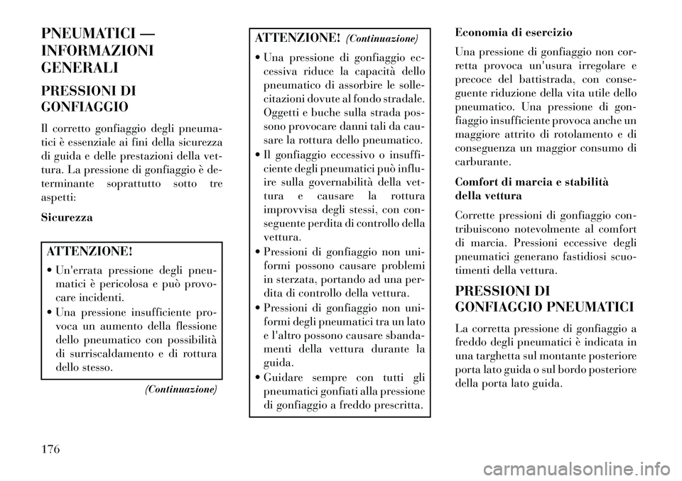 Lancia Flavia 2013 Libretto Uso Manutenzione (in Italian) PNEUMATICI —
INFORMAZIONI
GENERALI
PRESSIONI DI
GONFIAGGIO
Il corretto gonfiaggio degli pneuma-
tici è essenziale ai fini della sicurezza
di guida e delle prestazioni della vet-
tura. La pressione Lancia Flavia 2013 Libretto Uso Manutenzione (in Italian) PNEUMATICI —
INFORMAZIONI
GENERALI
PRESSIONI DI
GONFIAGGIO
Il corretto gonfiaggio degli pneuma-
tici è essenziale ai fini della sicurezza
di guida e delle prestazioni della vet-
tura. La pressione