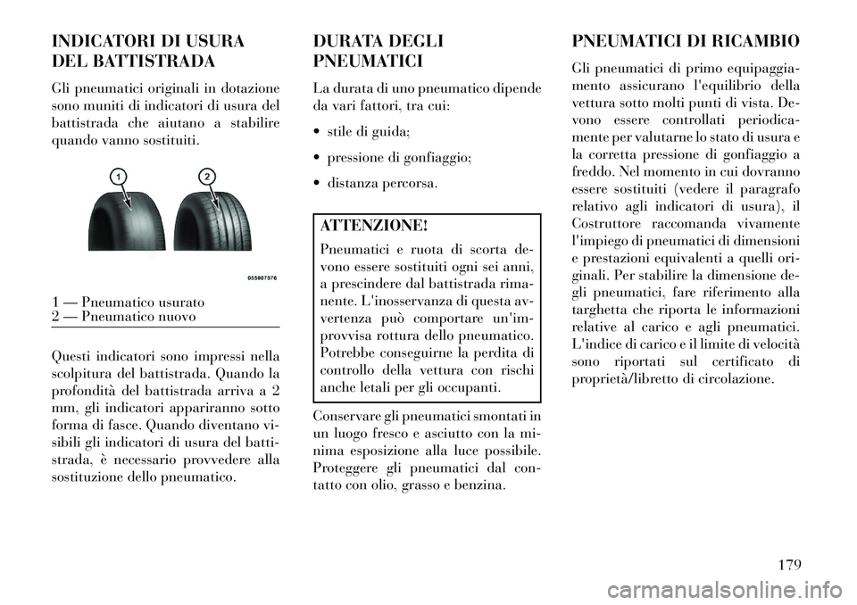 Lancia Flavia 2013 Libretto Uso Manutenzione (in Italian) INDICATORI DI USURA
DEL BATTISTRADA
Gli pneumatici originali in dotazione
sono muniti di indicatori di usura del
battistrada che aiutano a stabilire
quando vanno sostituiti.
Questi indicatori sono imp Lancia Flavia 2013 Libretto Uso Manutenzione (in Italian) INDICATORI DI USURA
DEL BATTISTRADA
Gli pneumatici originali in dotazione
sono muniti di indicatori di usura del
battistrada che aiutano a stabilire
quando vanno sostituiti.
Questi indicatori sono imp