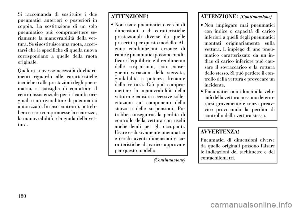 Lancia Flavia 2013 Libretto Uso Manutenzione (in Italian) Si raccomanda di sostituire i due
pneumatici anteriori o posteriori in
coppia. La sostituzione di un solo
pneumatico può compromettere se-
riamente la manovrabilità della vet-
tura. Se si sostituisc Lancia Flavia 2013 Libretto Uso Manutenzione (in Italian) Si raccomanda di sostituire i due
pneumatici anteriori o posteriori in
coppia. La sostituzione di un solo
pneumatico può compromettere se-
riamente la manovrabilità della vet-
tura. Se si sostituisc