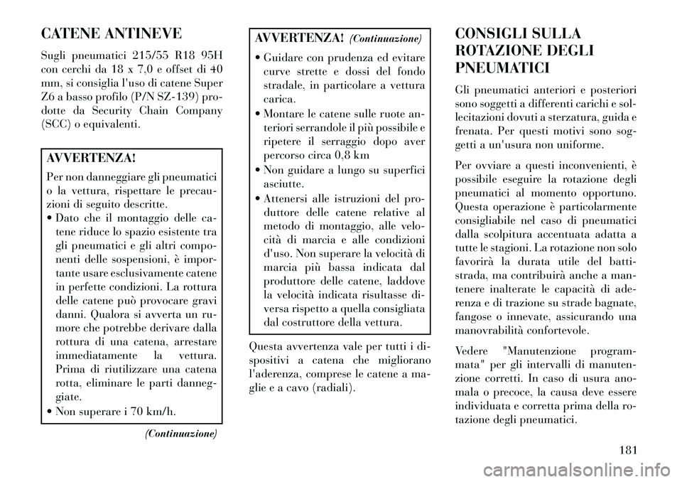Lancia Flavia 2013 Libretto Uso Manutenzione (in Italian) CATENE ANTINEVE
Sugli pneumatici 215/55 R18 95H
con cerchi da 18 x 7,0 e offset di 40
mm, si consiglia luso di catene Super
Z6 a basso profilo (P/N SZ-139) pro-
dotte da Security Chain Company
(SCC) Lancia Flavia 2013 Libretto Uso Manutenzione (in Italian) CATENE ANTINEVE
Sugli pneumatici 215/55 R18 95H
con cerchi da 18 x 7,0 e offset di 40
mm, si consiglia luso di catene Super
Z6 a basso profilo (P/N SZ-139) pro-
dotte da Security Chain Company
(SCC)