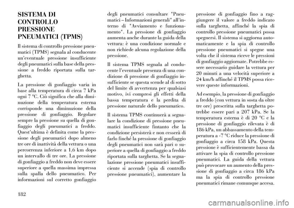 Lancia Flavia 2013 Libretto Uso Manutenzione (in Italian) SISTEMA DI
CONTROLLO
PRESSIONE
PNEUMATICI (TPMS)
Il sistema di controllo pressione pneu-
matici (TPMS) segnala al conducente
uneventuale pressione insufficiente
degli pneumatici sulla base della pres Lancia Flavia 2013 Libretto Uso Manutenzione (in Italian) SISTEMA DI
CONTROLLO
PRESSIONE
PNEUMATICI (TPMS)
Il sistema di controllo pressione pneu-
matici (TPMS) segnala al conducente
uneventuale pressione insufficiente
degli pneumatici sulla base della pres