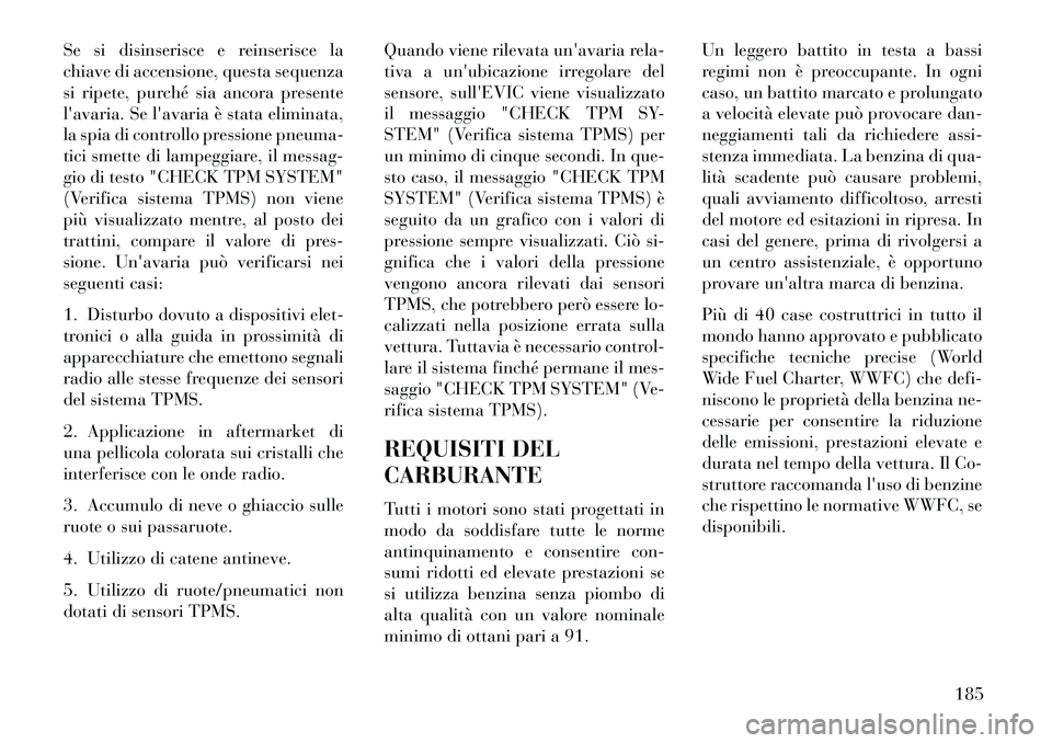 Lancia Flavia 2013 Libretto Uso Manutenzione (in Italian) Se si disinserisce e reinserisce la
chiave di accensione, questa sequenza
si ripete, purché sia ancora presente
lavaria. Se lavaria è stata eliminata,
la spia di controllo pressione pneuma-
tici s Lancia Flavia 2013 Libretto Uso Manutenzione (in Italian) Se si disinserisce e reinserisce la
chiave di accensione, questa sequenza
si ripete, purché sia ancora presente
lavaria. Se lavaria è stata eliminata,
la spia di controllo pressione pneuma-
tici s