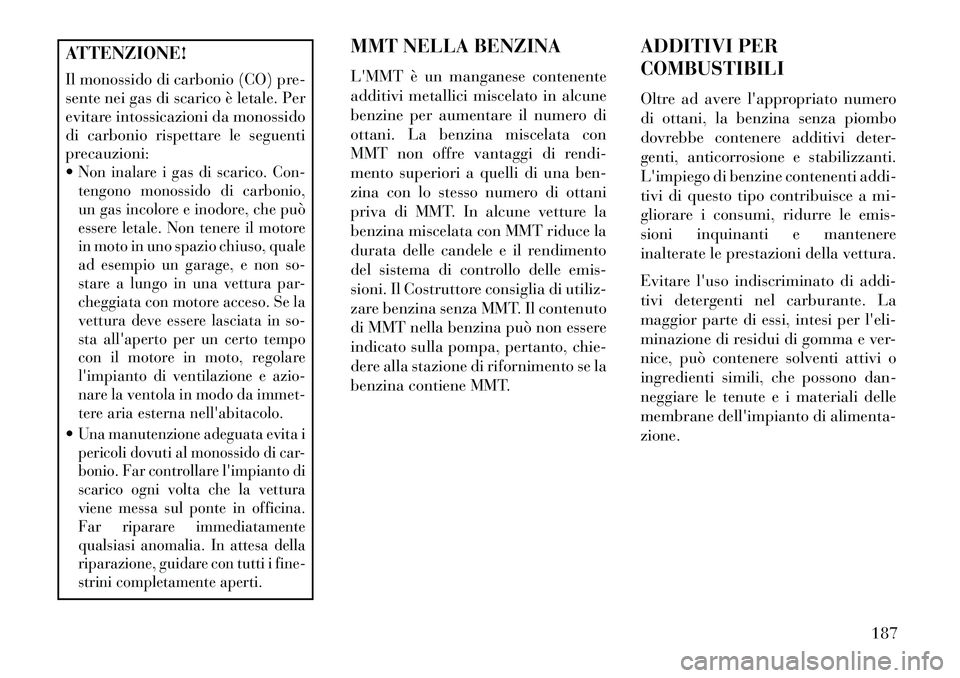 Lancia Flavia 2013 Libretto Uso Manutenzione (in Italian) ATTENZIONE!
Il monossido di carbonio (CO) pre-
sente nei gas di scarico è letale. Per
evitare intossicazioni da monossido
di carbonio rispettare le seguenti
precauzioni:
Non inalare i gas di scarico Lancia Flavia 2013 Libretto Uso Manutenzione (in Italian) ATTENZIONE!
Il monossido di carbonio (CO) pre-
sente nei gas di scarico è letale. Per
evitare intossicazioni da monossido
di carbonio rispettare le seguenti
precauzioni:
Non inalare i gas di scarico