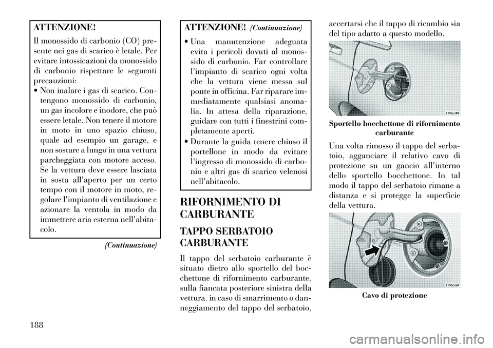 Lancia Flavia 2013 Libretto Uso Manutenzione (in Italian) ATTENZIONE!
Il monossido di carbonio (CO) pre-
sente nei gas di scarico è letale. Per
evitare intossicazioni da monossido
di carbonio rispettare le seguenti
precauzioni:
Non inalare i gas di scaric Lancia Flavia 2013 Libretto Uso Manutenzione (in Italian) ATTENZIONE!
Il monossido di carbonio (CO) pre-
sente nei gas di scarico è letale. Per
evitare intossicazioni da monossido
di carbonio rispettare le seguenti
precauzioni:
Non inalare i gas di scaric
