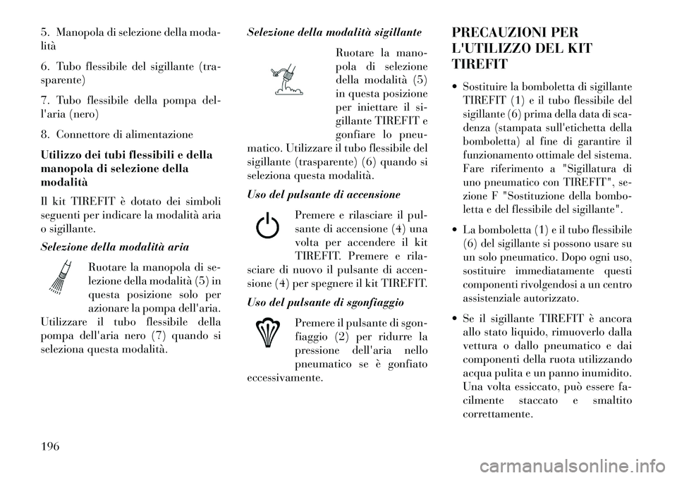Lancia Flavia 2013 Libretto Uso Manutenzione (in Italian) 5. Manopola di selezione della moda-
lità
6. Tubo flessibile del sigillante (tra-
sparente)
7. Tubo flessibile della pompa del-
laria (nero)
8. Connettore di alimentazione
Utilizzo dei tubi flessibi Lancia Flavia 2013 Libretto Uso Manutenzione (in Italian) 5. Manopola di selezione della moda-
lità
6. Tubo flessibile del sigillante (tra-
sparente)
7. Tubo flessibile della pompa del-
laria (nero)
8. Connettore di alimentazione
Utilizzo dei tubi flessibi