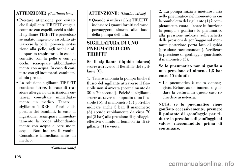 Lancia Flavia 2013 Libretto Uso Manutenzione (in Italian) ATTENZIONE!(Continuazione)
Prestare attenzione per evitare che il sigillante TIREFIT venga a
contatto con capelli, occhi o abiti.
Il sigillante TIREFIT è pericoloso
se inalato, ingerito o assorbito Lancia Flavia 2013 Libretto Uso Manutenzione (in Italian) ATTENZIONE!(Continuazione)
Prestare attenzione per evitare che il sigillante TIREFIT venga a
contatto con capelli, occhi o abiti.
Il sigillante TIREFIT è pericoloso
se inalato, ingerito o assorbito