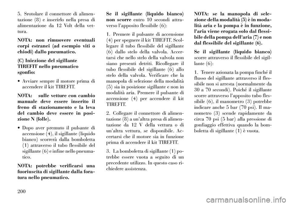 Lancia Flavia 2013 Libretto Uso Manutenzione (in Italian) 5. Srotolare il connettore di alimen-
tazione (8) e inserirlo nella presa di
alimentazione da 12 Volt della vet-
tura.
NOTA: non rimuovere eventuali
corpi estranei (ad esempio viti o
chiodi) dallo pne Lancia Flavia 2013 Libretto Uso Manutenzione (in Italian) 5. Srotolare il connettore di alimen-
tazione (8) e inserirlo nella presa di
alimentazione da 12 Volt della vet-
tura.
NOTA: non rimuovere eventuali
corpi estranei (ad esempio viti o
chiodi) dallo pne