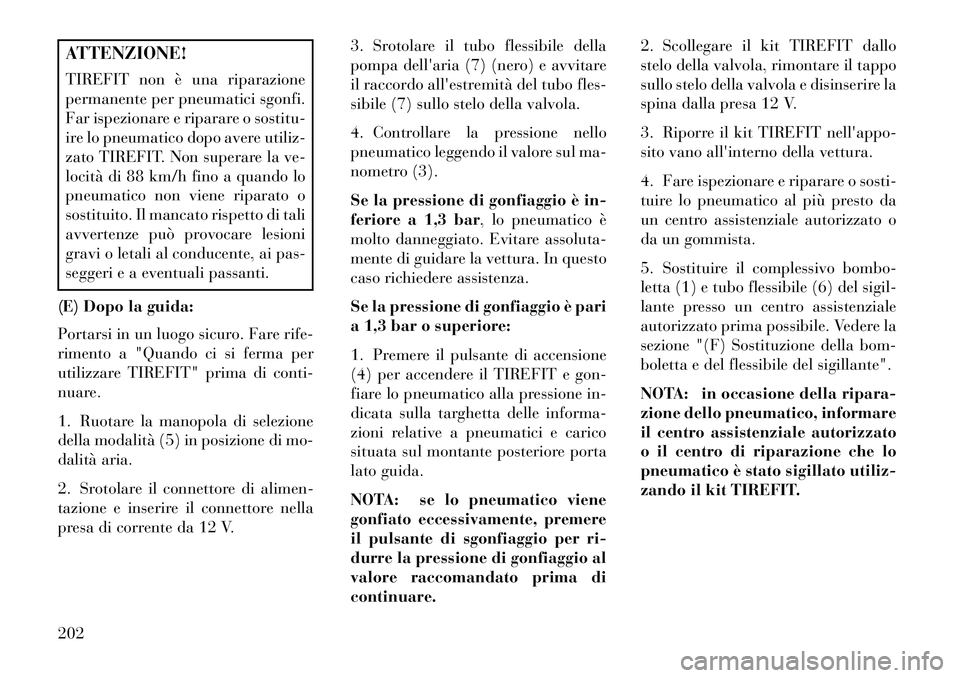Lancia Flavia 2013 Libretto Uso Manutenzione (in Italian) ATTENZIONE!
TIREFIT non è una riparazione
permanente per pneumatici sgonfi.
Far ispezionare e riparare o sostitu-
ire lo pneumatico dopo avere utiliz-
zato TIREFIT. Non superare la ve-
locità di 88 Lancia Flavia 2013 Libretto Uso Manutenzione (in Italian) ATTENZIONE!
TIREFIT non è una riparazione
permanente per pneumatici sgonfi.
Far ispezionare e riparare o sostitu-
ire lo pneumatico dopo avere utiliz-
zato TIREFIT. Non superare la ve-
locità di 88