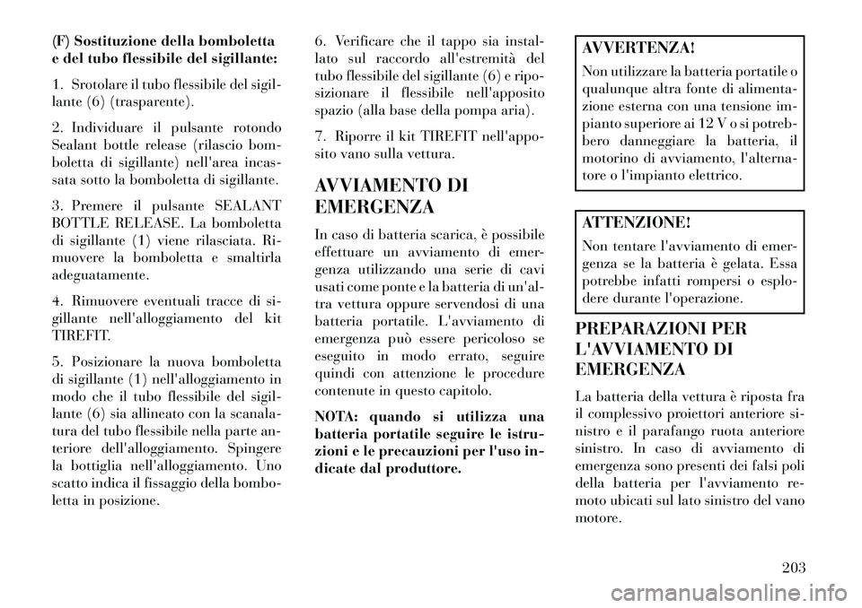 Lancia Flavia 2013 Libretto Uso Manutenzione (in Italian) (F) Sostituzione della bomboletta
e del tubo flessibile del sigillante:
1. Srotolare il tubo flessibile del sigil-
lante (6) (trasparente).
2. Individuare il pulsante rotondo
Sealant bottle release (r Lancia Flavia 2013 Libretto Uso Manutenzione (in Italian) (F) Sostituzione della bomboletta
e del tubo flessibile del sigillante:
1. Srotolare il tubo flessibile del sigil-
lante (6) (trasparente).
2. Individuare il pulsante rotondo
Sealant bottle release (r