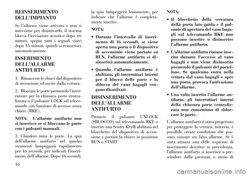 Lancia Flavia 2013 Libretto Uso Manutenzione (in Italian) REINSERIMENTO
DELLIMPIANTO
Se lallarme viene attivato e non si
interviene per disattivarlo, il sistema
blocca lavvisatore acustico dopo tre
minuti, spegne tutti i segnali visivi
dopo 15 minuti, qui Lancia Flavia 2013 Libretto Uso Manutenzione (in Italian) REINSERIMENTO
DELLIMPIANTO
Se lallarme viene attivato e non si
interviene per disattivarlo, il sistema
blocca lavvisatore acustico dopo tre
minuti, spegne tutti i segnali visivi
dopo 15 minuti, qui