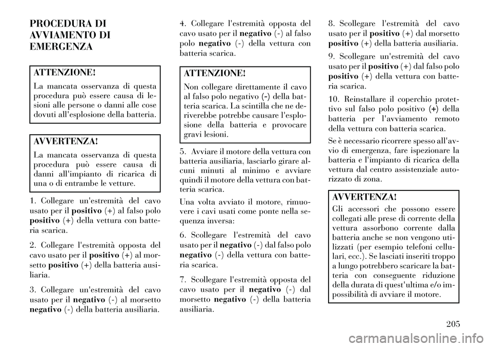 Lancia Flavia 2013 Libretto Uso Manutenzione (in Italian) PROCEDURA DI
AVVIAMENTO DI
EMERGENZAATTENZIONE!
La mancata osservanza di questa
procedura può essere causa di le-
sioni alle persone o danni alle cose
dovuti allesplosione della batteria.AVVERTENZA! Lancia Flavia 2013 Libretto Uso Manutenzione (in Italian) PROCEDURA DI
AVVIAMENTO DI
EMERGENZAATTENZIONE!
La mancata osservanza di questa
procedura può essere causa di le-
sioni alle persone o danni alle cose
dovuti allesplosione della batteria.AVVERTENZA!