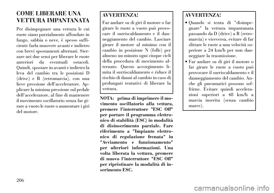 Lancia Flavia 2013 Libretto Uso Manutenzione (in Italian) COME LIBERARE UNA
VETTURA IMPANTANATA
Per disimpegnare una vettura le cui
ruote siano parzialmente affondate in
fango, sabbia o neve, è spesso suffi-
ciente farla muovere avanti e indietro
con brevi Lancia Flavia 2013 Libretto Uso Manutenzione (in Italian) COME LIBERARE UNA
VETTURA IMPANTANATA
Per disimpegnare una vettura le cui
ruote siano parzialmente affondate in
fango, sabbia o neve, è spesso suffi-
ciente farla muovere avanti e indietro
con brevi