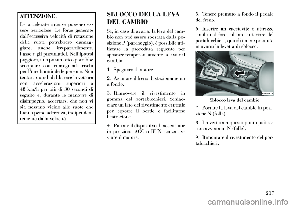 Lancia Flavia 2013 Libretto Uso Manutenzione (in Italian) ATTENZIONE!
Le accelerate intense possono es-
sere pericolose. Le forze generate
dalleccessiva velocità di rotazione
delle ruote potrebbero danneg-
giare, anche irreparabilmente,
lasse e gli pneuma Lancia Flavia 2013 Libretto Uso Manutenzione (in Italian) ATTENZIONE!
Le accelerate intense possono es-
sere pericolose. Le forze generate
dalleccessiva velocità di rotazione
delle ruote potrebbero danneg-
giare, anche irreparabilmente,
lasse e gli pneuma