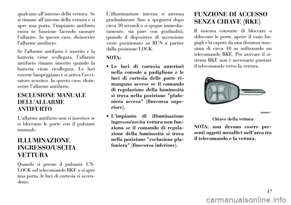Lancia Flavia 2013 Libretto Uso Manutenzione (in Italian) qualcuno allinterno della vettura. Se
si rimane allinterno della vettura e si
apre una porta, limpianto antifurto
entra in funzione facendo suonare
lallarme. In questo caso, disinserire
lallarme Lancia Flavia 2013 Libretto Uso Manutenzione (in Italian) qualcuno allinterno della vettura. Se
si rimane allinterno della vettura e si
apre una porta, limpianto antifurto
entra in funzione facendo suonare
lallarme. In questo caso, disinserire
lallarme