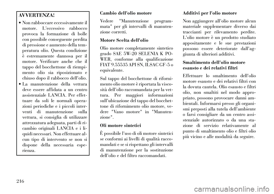 Lancia Flavia 2013 Libretto Uso Manutenzione (in Italian) AVVERTENZA!
Non rabboccare eccessivamente ilmotore. Leccessivo rabbocco
provoca la formazione di bolle
con possibile conseguente perdita
di pressione e aumento della tem-
peratura olio. Questa cond Lancia Flavia 2013 Libretto Uso Manutenzione (in Italian) AVVERTENZA!
Non rabboccare eccessivamente ilmotore. Leccessivo rabbocco
provoca la formazione di bolle
con possibile conseguente perdita
di pressione e aumento della tem-
peratura olio. Questa cond