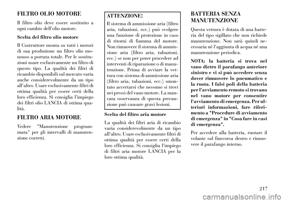 Lancia Flavia 2013 Libretto Uso Manutenzione (in Italian) FILTRO OLIO MOTORE
Il filtro olio deve essere sostituito a
ogni cambio dellolio motore.
Scelta del filtro olio motore
Il Costruttore monta su tutti i motori
di sua produzione un filtro olio mo-
nouso Lancia Flavia 2013 Libretto Uso Manutenzione (in Italian) FILTRO OLIO MOTORE
Il filtro olio deve essere sostituito a
ogni cambio dellolio motore.
Scelta del filtro olio motore
Il Costruttore monta su tutti i motori
di sua produzione un filtro olio mo-
nouso