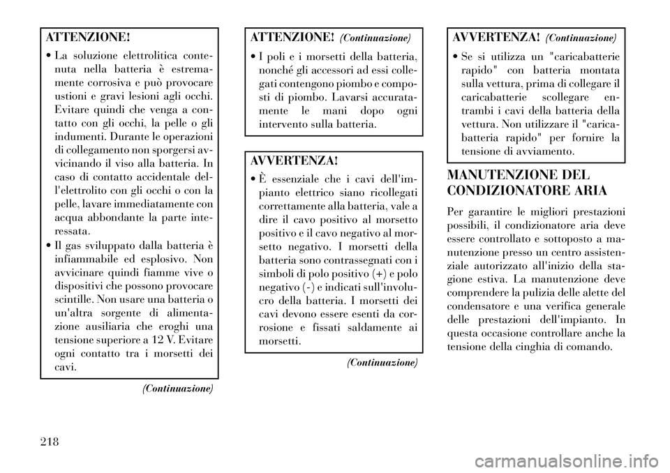 Lancia Flavia 2013 Libretto Uso Manutenzione (in Italian) ATTENZIONE!
La soluzione elettrolitica conte-nuta nella batteria è estrema-
mente corrosiva e può provocare
ustioni e gravi lesioni agli occhi.
Evitare quindi che venga a con-
tatto con gli occhi, Lancia Flavia 2013 Libretto Uso Manutenzione (in Italian) ATTENZIONE!
La soluzione elettrolitica conte-nuta nella batteria è estrema-
mente corrosiva e può provocare
ustioni e gravi lesioni agli occhi.
Evitare quindi che venga a con-
tatto con gli occhi,