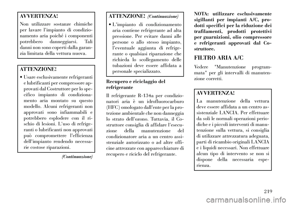 Lancia Flavia 2013 Libretto Uso Manutenzione (in Italian) AVVERTENZA!
Non utilizzare sostanze chimiche
per lavare limpianto di condizio-
namento aria poiché i componenti
potrebbero danneggiarsi. Tali
danni non sono coperti dalla garan-
zia limitata della v Lancia Flavia 2013 Libretto Uso Manutenzione (in Italian) AVVERTENZA!
Non utilizzare sostanze chimiche
per lavare limpianto di condizio-
namento aria poiché i componenti
potrebbero danneggiarsi. Tali
danni non sono coperti dalla garan-
zia limitata della v