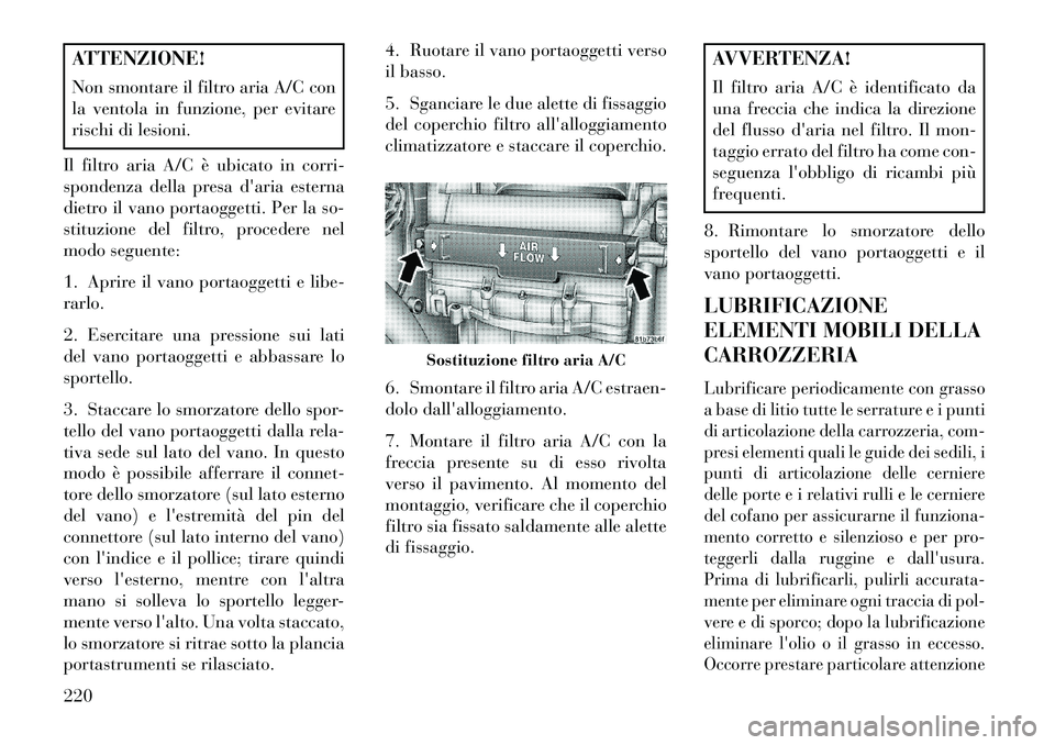 Lancia Flavia 2013 Libretto Uso Manutenzione (in Italian) ATTENZIONE!
Non smontare il filtro aria A/C con
la ventola in funzione, per evitare
rischi di lesioni.
Il filtro aria A/C è ubicato in corri-
spondenza della presa daria esterna
dietro il vano porta Lancia Flavia 2013 Libretto Uso Manutenzione (in Italian) ATTENZIONE!
Non smontare il filtro aria A/C con
la ventola in funzione, per evitare
rischi di lesioni.
Il filtro aria A/C è ubicato in corri-
spondenza della presa daria esterna
dietro il vano porta