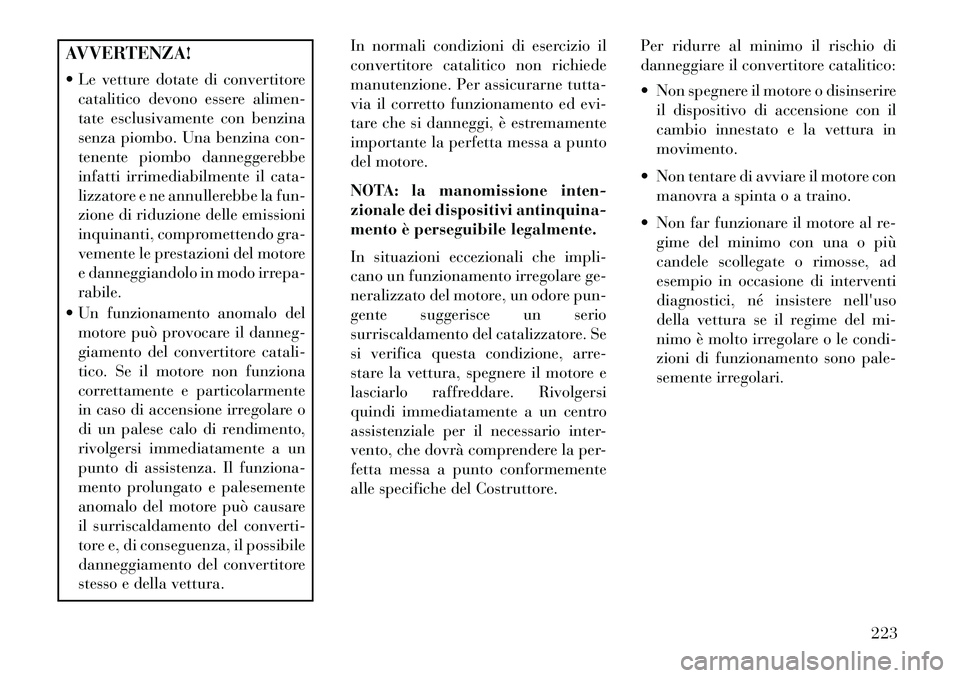 Lancia Flavia 2013 Libretto Uso Manutenzione (in Italian) AVVERTENZA!
Le vetture dotate di convertitorecatalitico devono essere alimen-
tate esclusivamente con benzina
senza piombo. Una benzina con-
tenente piombo danneggerebbe
infatti irrimediabilmente il Lancia Flavia 2013 Libretto Uso Manutenzione (in Italian) AVVERTENZA!
Le vetture dotate di convertitorecatalitico devono essere alimen-
tate esclusivamente con benzina
senza piombo. Una benzina con-
tenente piombo danneggerebbe
infatti irrimediabilmente il