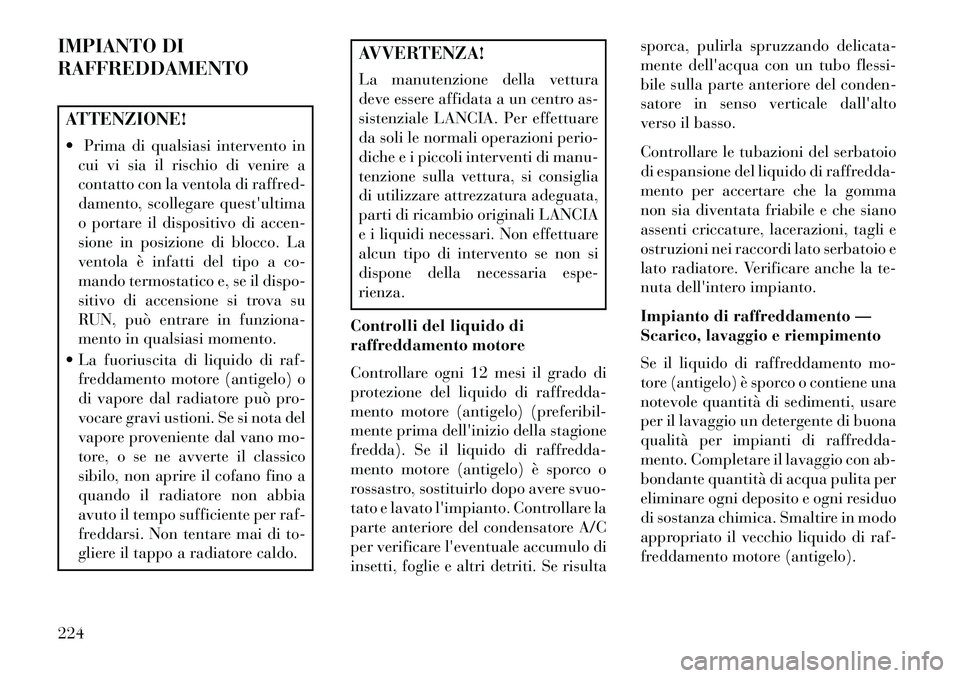 Lancia Flavia 2013 Libretto Uso Manutenzione (in Italian) IMPIANTO DI
RAFFREDDAMENTOATTENZIONE!
Prima di qualsiasi intervento incui vi sia il rischio di venire a
contatto con la ventola di raffred-
damento, scollegare questultima
o portare il dispositivo Lancia Flavia 2013 Libretto Uso Manutenzione (in Italian) IMPIANTO DI
RAFFREDDAMENTOATTENZIONE!
Prima di qualsiasi intervento incui vi sia il rischio di venire a
contatto con la ventola di raffred-
damento, scollegare questultima
o portare il dispositivo