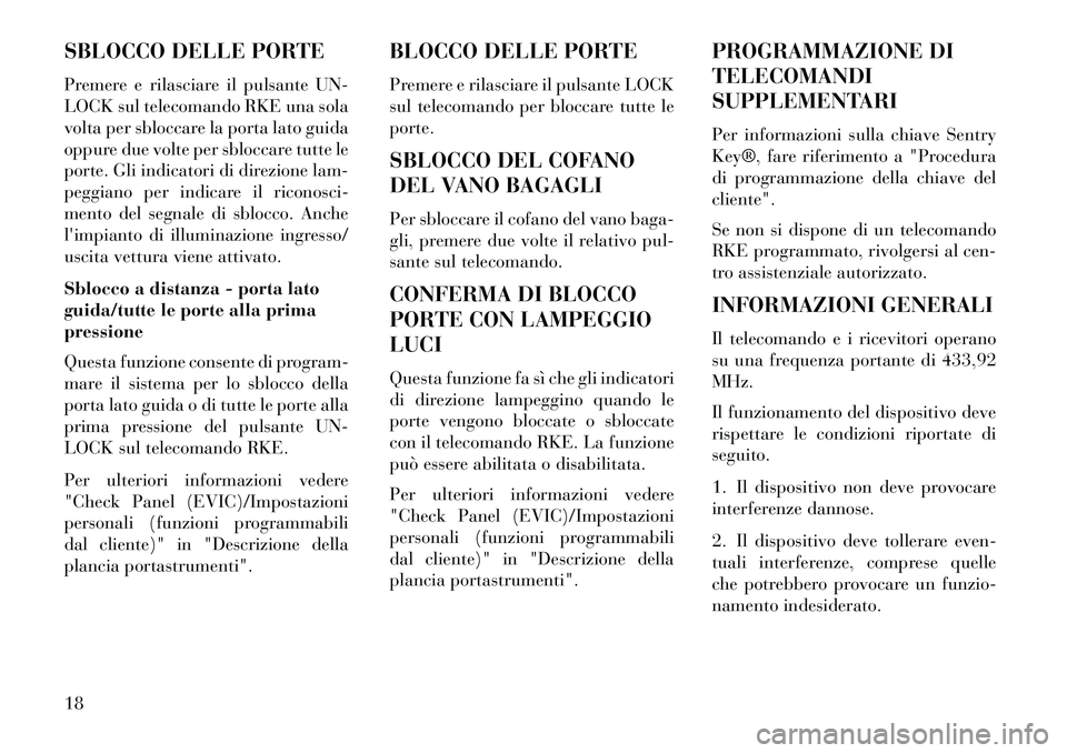 Lancia Flavia 2013 Libretto Uso Manutenzione (in Italian) SBLOCCO DELLE PORTE
Premere e rilasciare il pulsante UN-
LOCK sul telecomando RKE una sola
volta per sbloccare la porta lato guida
oppure due volte per sbloccare tutte le
porte. Gli indicatori di dire Lancia Flavia 2013 Libretto Uso Manutenzione (in Italian) SBLOCCO DELLE PORTE
Premere e rilasciare il pulsante UN-
LOCK sul telecomando RKE una sola
volta per sbloccare la porta lato guida
oppure due volte per sbloccare tutte le
porte. Gli indicatori di dire
