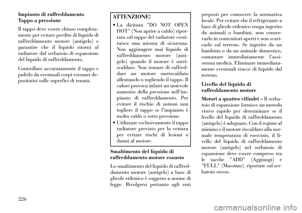 Lancia Flavia 2013 Libretto Uso Manutenzione (in Italian) Impianto di raffreddamento
Tappo a pressione
Il tappo deve essere chiuso completa-
mente per evitare perdite di liquido di
raffreddamento motore (antigelo) e
garantire che il liquido ritorni al
radiat Lancia Flavia 2013 Libretto Uso Manutenzione (in Italian) Impianto di raffreddamento
Tappo a pressione
Il tappo deve essere chiuso completa-
mente per evitare perdite di liquido di
raffreddamento motore (antigelo) e
garantire che il liquido ritorni al
radiat