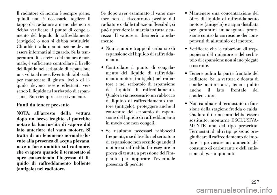Lancia Flavia 2013 Libretto Uso Manutenzione (in Italian) Il radiatore di norma è sempre pieno,
quindi non è necessario togliere il
tappo del radiatore a meno che non si
debba verificare il punto di congela-
mento del liquido di raffreddamento
(antigelo) o Lancia Flavia 2013 Libretto Uso Manutenzione (in Italian) Il radiatore di norma è sempre pieno,
quindi non è necessario togliere il
tappo del radiatore a meno che non si
debba verificare il punto di congela-
mento del liquido di raffreddamento
(antigelo) o