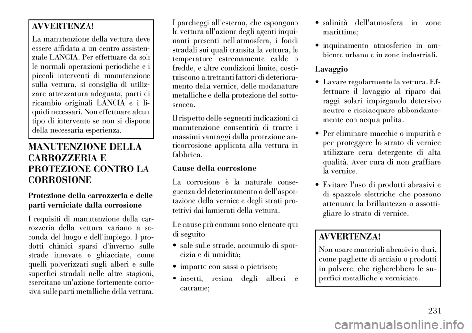 Lancia Flavia 2013 Libretto Uso Manutenzione (in Italian) AVVERTENZA!La manutenzione della vettura deve
essere affidata a un centro assisten-
ziale LANCIA. Per effettuare da soli
le normali operazioni periodiche e i
piccoli interventi di manutenzione
sulla v Lancia Flavia 2013 Libretto Uso Manutenzione (in Italian) AVVERTENZA!La manutenzione della vettura deve
essere affidata a un centro assisten-
ziale LANCIA. Per effettuare da soli
le normali operazioni periodiche e i
piccoli interventi di manutenzione
sulla v