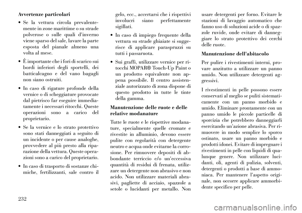 Lancia Flavia 2013 Libretto Uso Manutenzione (in Italian) Avvertenze particolari
Se la vettura circola prevalente-mente in zone marittime o su strade
polverose o sulle quali dinverno
viene sparso del sale, lavare la parte
esposta del pianale almeno una
vo Lancia Flavia 2013 Libretto Uso Manutenzione (in Italian) Avvertenze particolari
Se la vettura circola prevalente-mente in zone marittime o su strade
polverose o sulle quali dinverno
viene sparso del sale, lavare la parte
esposta del pianale almeno una
vo