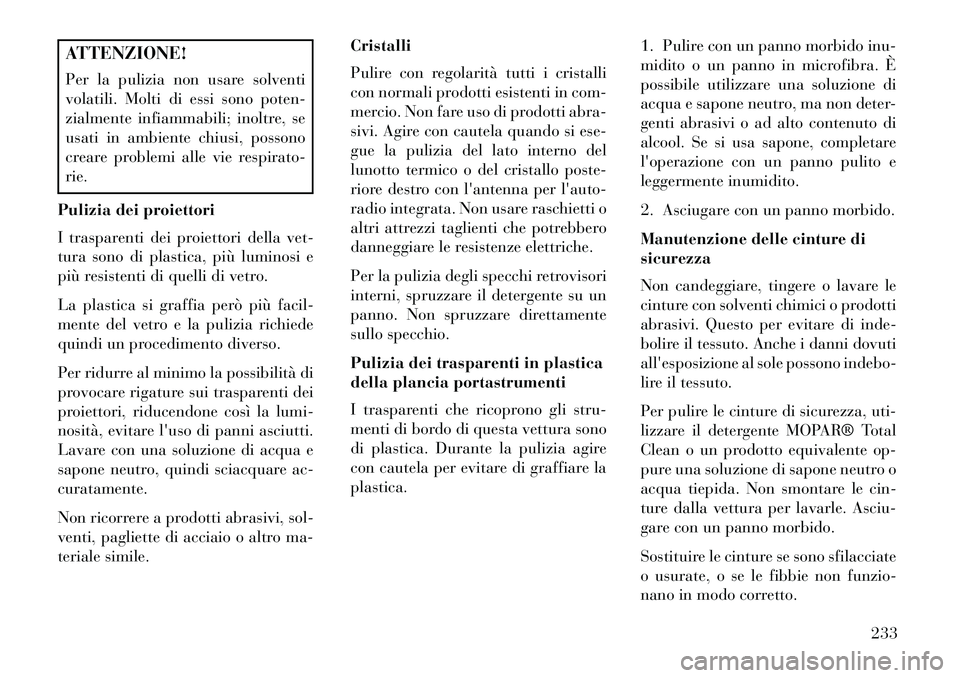 Lancia Flavia 2013 Libretto Uso Manutenzione (in Italian) ATTENZIONE!
Per la pulizia non usare solventi
volatili. Molti di essi sono poten-
zialmente infiammabili; inoltre, se
usati in ambiente chiusi, possono
creare problemi alle vie respirato-
rie.
Pulizia Lancia Flavia 2013 Libretto Uso Manutenzione (in Italian) ATTENZIONE!
Per la pulizia non usare solventi
volatili. Molti di essi sono poten-
zialmente infiammabili; inoltre, se
usati in ambiente chiusi, possono
creare problemi alle vie respirato-
rie.
Pulizia
