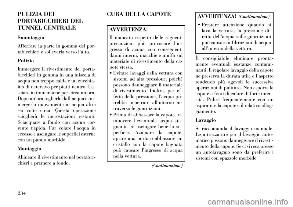 Lancia Flavia 2013 Libretto Uso Manutenzione (in Italian) PULIZIA DEI
PORTABICCHIERI DEL
TUNNEL CENTRALE
Smontaggio
Afferrare la parte in gomma del por-
tabicchieri e sollevarla verso lalto.
Pulizia
Immergere il rivestimento del porta-
bicchieri in gomma in Lancia Flavia 2013 Libretto Uso Manutenzione (in Italian) PULIZIA DEI
PORTABICCHIERI DEL
TUNNEL CENTRALE
Smontaggio
Afferrare la parte in gomma del por-
tabicchieri e sollevarla verso lalto.
Pulizia
Immergere il rivestimento del porta-
bicchieri in gomma in