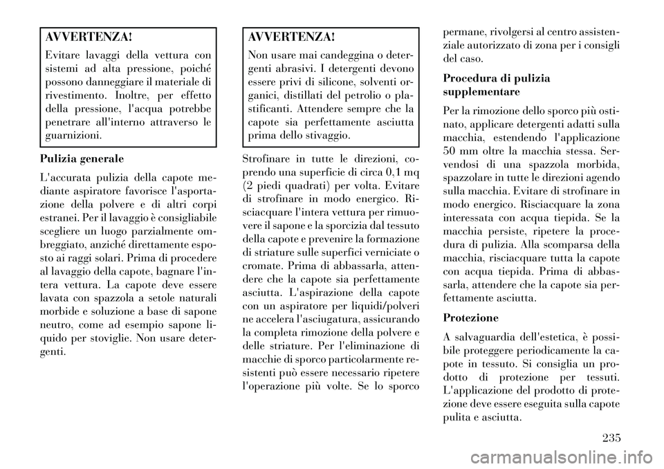 Lancia Flavia 2013 Libretto Uso Manutenzione (in Italian) AVVERTENZA!
Evitare lavaggi della vettura con
sistemi ad alta pressione, poiché
possono danneggiare il materiale di
rivestimento. Inoltre, per effetto
della pressione, lacqua potrebbe
penetrare all Lancia Flavia 2013 Libretto Uso Manutenzione (in Italian) AVVERTENZA!
Evitare lavaggi della vettura con
sistemi ad alta pressione, poiché
possono danneggiare il materiale di
rivestimento. Inoltre, per effetto
della pressione, lacqua potrebbe
penetrare all
