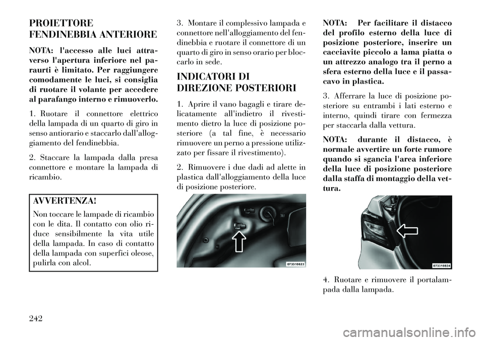 Lancia Flavia 2013 Libretto Uso Manutenzione (in Italian) PROIETTORE
FENDINEBBIA ANTERIORE
NOTA: laccesso alle luci attra-
verso lapertura inferiore nel pa-
raurti è limitato. Per raggiungere
comodamente le luci, si consiglia
di ruotare il volante per acc Lancia Flavia 2013 Libretto Uso Manutenzione (in Italian) PROIETTORE
FENDINEBBIA ANTERIORE
NOTA: laccesso alle luci attra-
verso lapertura inferiore nel pa-
raurti è limitato. Per raggiungere
comodamente le luci, si consiglia
di ruotare il volante per acc