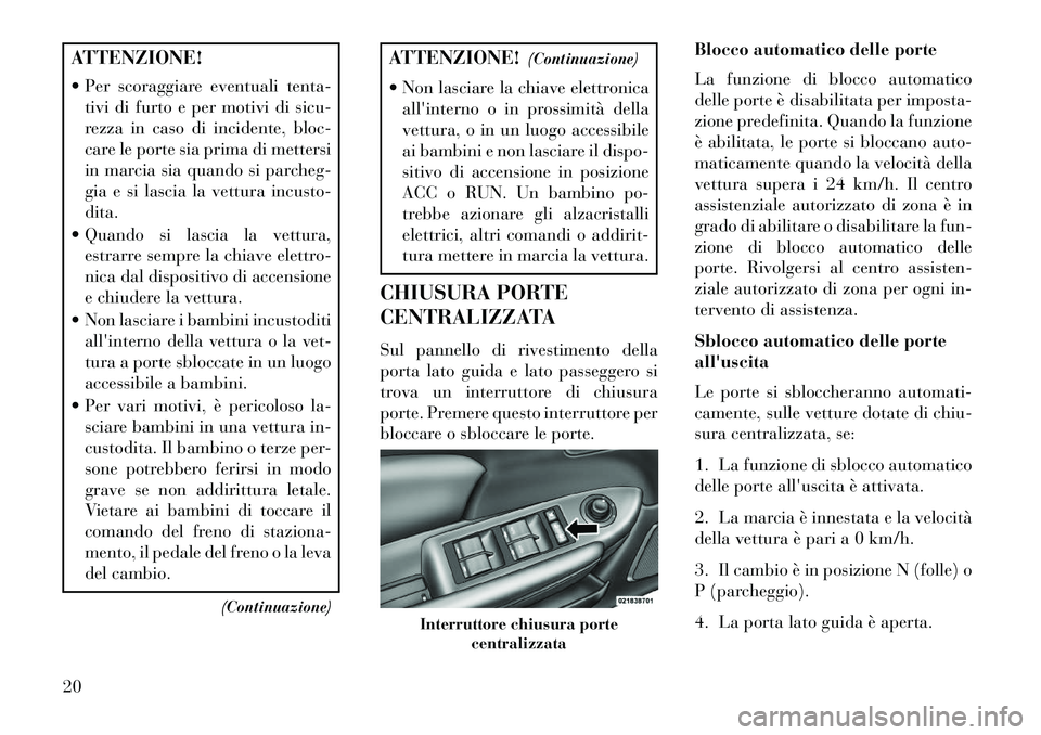 Lancia Flavia 2013 Libretto Uso Manutenzione (in Italian) ATTENZIONE!
Per scoraggiare eventuali tenta-tivi di furto e per motivi di sicu-
rezza in caso di incidente, bloc-
care le porte sia prima di mettersi
in marcia sia quando si parcheg-
gia e si lascia Lancia Flavia 2013 Libretto Uso Manutenzione (in Italian) ATTENZIONE!
Per scoraggiare eventuali tenta-tivi di furto e per motivi di sicu-
rezza in caso di incidente, bloc-
care le porte sia prima di mettersi
in marcia sia quando si parcheg-
gia e si lascia