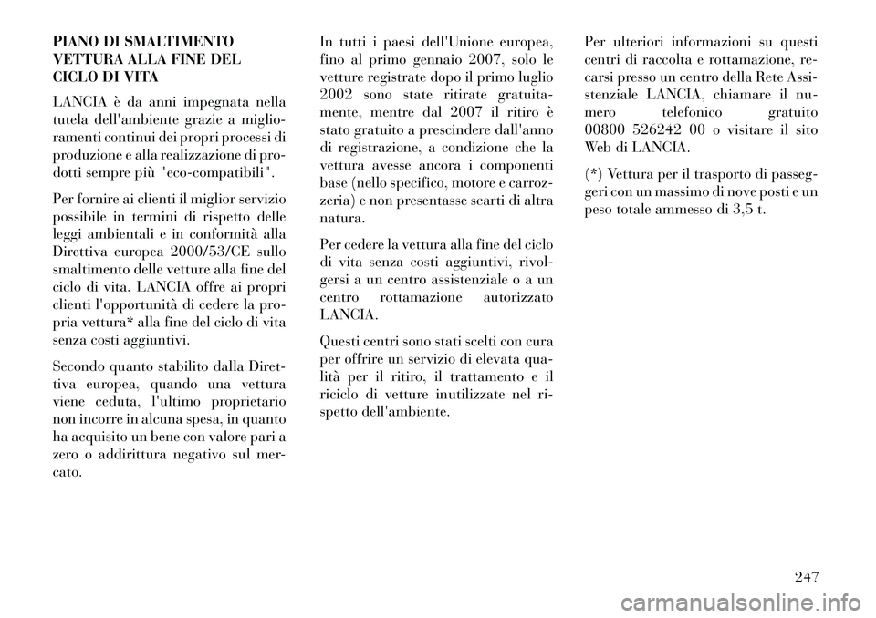 Lancia Flavia 2013 Libretto Uso Manutenzione (in Italian) PIANO DI SMALTIMENTO
VETTURA ALLA FINE DEL
CICLO DI VITA
LANCIA è da anni impegnata nella
tutela dellambiente grazie a miglio-
ramenti continui dei propri processi di
produzione e alla realizzazione Lancia Flavia 2013 Libretto Uso Manutenzione (in Italian) PIANO DI SMALTIMENTO
VETTURA ALLA FINE DEL
CICLO DI VITA
LANCIA è da anni impegnata nella
tutela dellambiente grazie a miglio-
ramenti continui dei propri processi di
produzione e alla realizzazione