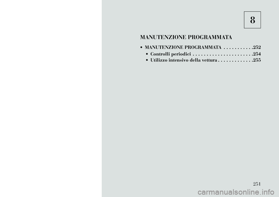 Lancia Flavia 2013 Libretto Uso Manutenzione (in Italian) 8
MANUTENZIONE PROGRAMMATA
MANUTENZIONE PROGRAMMATA . . . . . . . . . . .252 Controlli periodici . . . . . . . . . . . . . . . . . . . . . .254
Utilizzo intensivo della vettura . . . . . . . . . Lancia Flavia 2013 Libretto Uso Manutenzione (in Italian) 8
MANUTENZIONE PROGRAMMATA
MANUTENZIONE PROGRAMMATA . . . . . . . . . . .252 Controlli periodici . . . . . . . . . . . . . . . . . . . . . .254
Utilizzo intensivo della vettura . . . . . . . . .