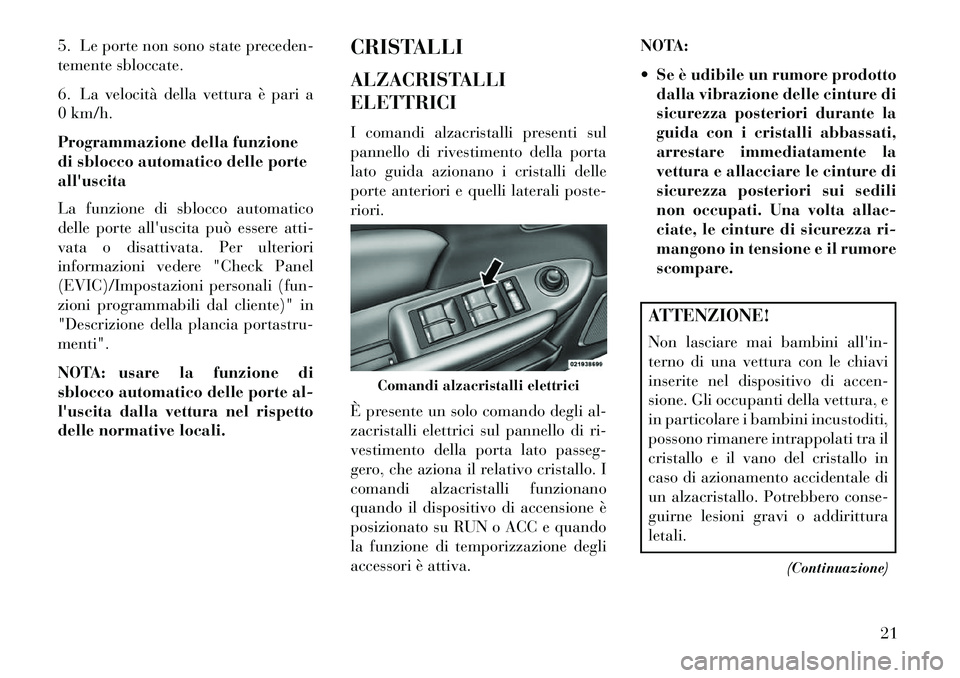 Lancia Flavia 2013 Libretto Uso Manutenzione (in Italian) 5. Le porte non sono state preceden-
temente sbloccate.
6. La velocità della vettura è pari a
0 km/h.
Programmazione della funzione
di sblocco automatico delle porte
alluscita
La funzione di sblocc Lancia Flavia 2013 Libretto Uso Manutenzione (in Italian) 5. Le porte non sono state preceden-
temente sbloccate.
6. La velocità della vettura è pari a
0 km/h.
Programmazione della funzione
di sblocco automatico delle porte
alluscita
La funzione di sblocc