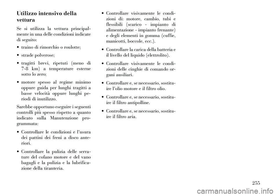 Lancia Flavia 2013 Libretto Uso Manutenzione (in Italian) Utilizzo intensivo della
vettura
Se si utilizza la vettura principal-
mente in una delle condizioni indicate
di seguito:
traino di rimorchio o roulotte;
strade polverose;
tragitti brevi, ripetut Lancia Flavia 2013 Libretto Uso Manutenzione (in Italian) Utilizzo intensivo della
vettura
Se si utilizza la vettura principal-
mente in una delle condizioni indicate
di seguito:
traino di rimorchio o roulotte;
strade polverose;
tragitti brevi, ripetut